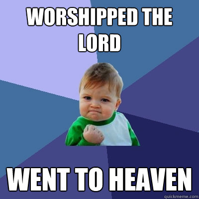 Worshipped the LORD went to heaven  Success Kid