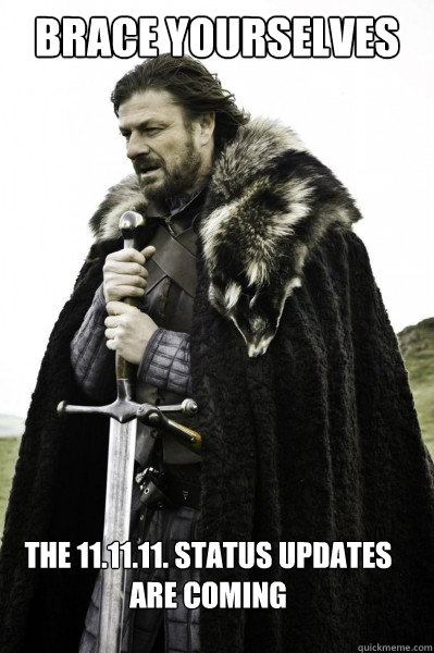 Brace yourselves the 11.11.11. status updates are coming  Brace Steve