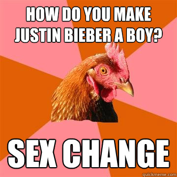 How do you make Justin Bieber a boy? SEx change  Anti-Joke Chicken