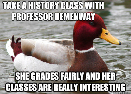 Take a history class with Professor Hemenway
 she grades fairly and her classes are really interesting  Malicious Advice Mallard