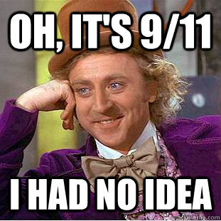 Oh, It's 9/11 I had no idea   Creepy Wonka