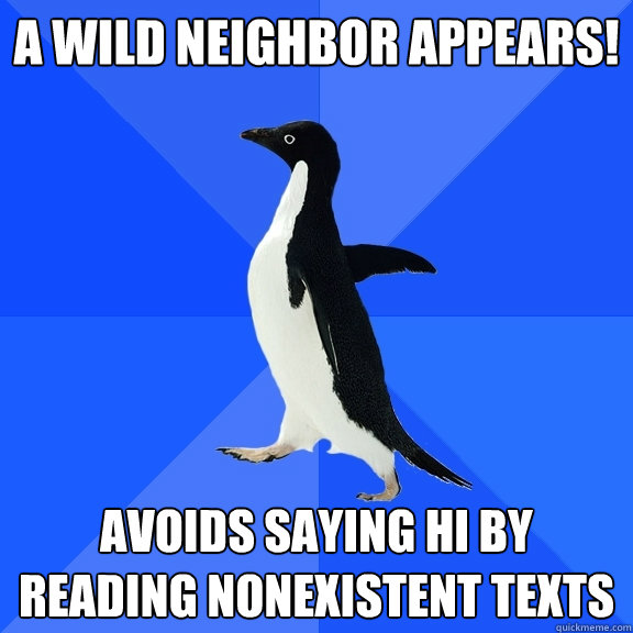 A wild neighbor appears! avoids saying hi by reading nonexistent texts  Socially Awkward Penguin