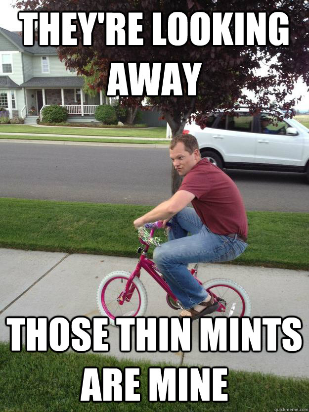 They're looking away Those thin mints are mine - They're looking away Those thin mints are mine  Mischevious Bike Guy