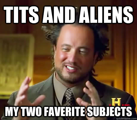 Tits AND ALIENs my two faverite subjects   History Channel Guy
