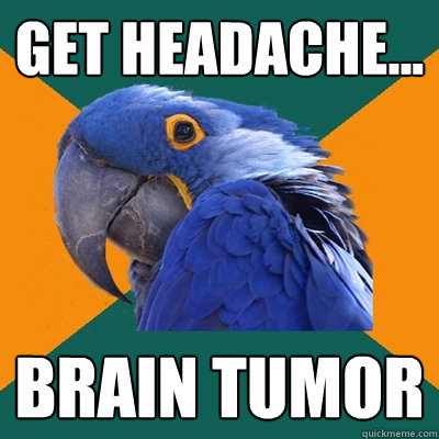 Get Headache... Brain Tumor  Paranoid Parrot