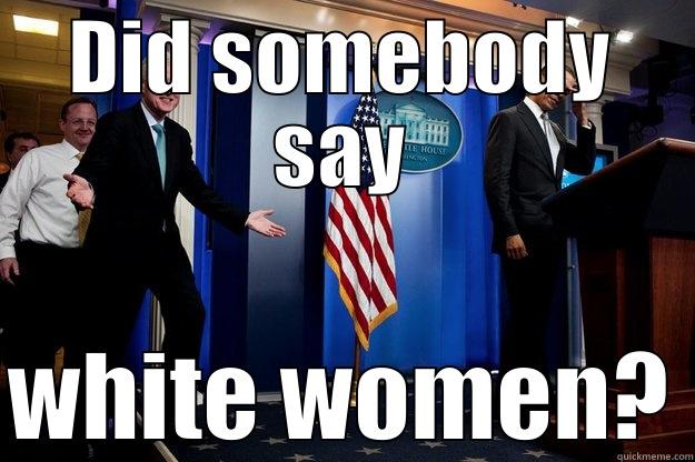 DID SOMEBODY SAY WHITE WOMEN? Inappropriate Timing Bill Clinton