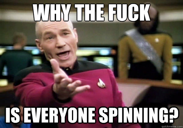 Why the fuck Is everyone spinning?  Why The Fuck Picard