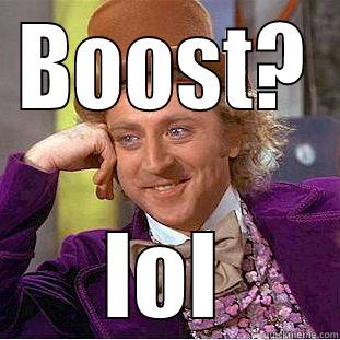 BOOST? LOL Condescending Wonka