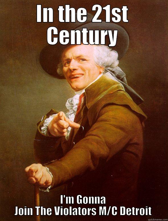 Born in the wrong Century  - IN THE 21ST CENTURY I'M GONNA JOIN THE VIOLATORS M/C DETROIT Joseph Ducreux