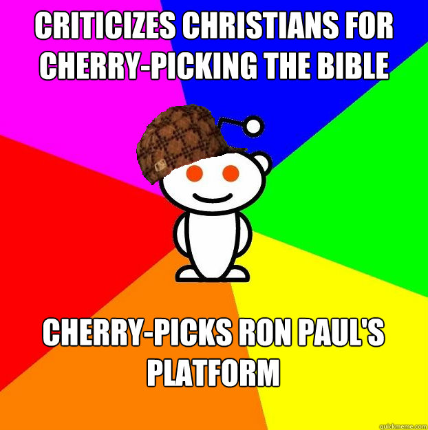 Criticizes Christians for cherry-picking the Bible Cherry-picks Ron Paul's platform  Scumbag Redditor