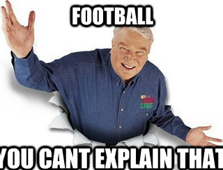 football you cant explain that  Obvious John Madden