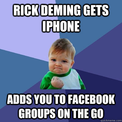 Rick Deming Gets iphone adds you to facebook groups on the go - Rick Deming Gets iphone adds you to facebook groups on the go  Success Kid