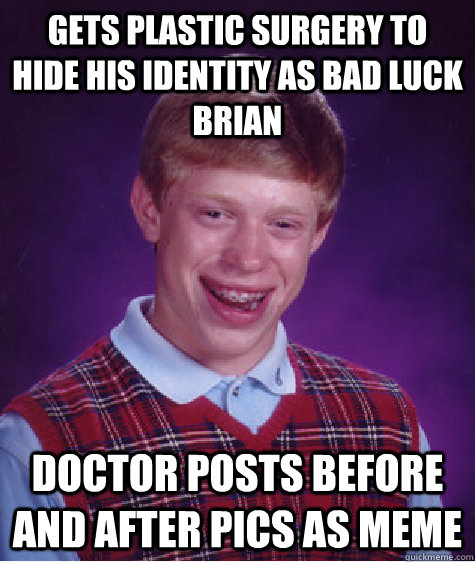 gets plastic surgery to hide his identity as bad luck brian doctor posts before and after pics as meme  Bad Luck Brian