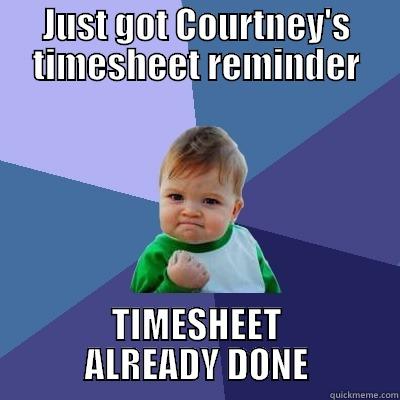 Courtney's Timesheet Reminder - JUST GOT COURTNEY'S TIMESHEET REMINDER TIMESHEET ALREADY DONE Success Kid