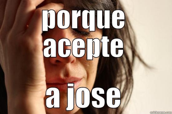PORQUE ACEPTE A JOSE First World Problems