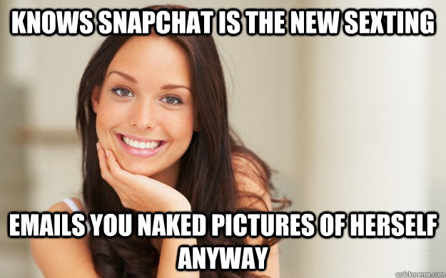 knows snapchat is the new sexting emails you naked pictures of herself anyway - knows snapchat is the new sexting emails you naked pictures of herself anyway  Good Girl Gina