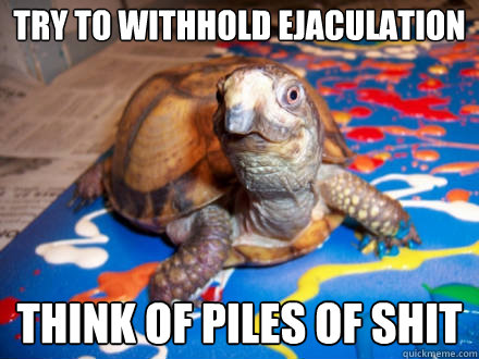 try to withhold ejaculation think of piles of shit  