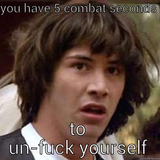 YOU HAVE 5 COMBAT SECONDS TO UN-FUCK YOURSELF conspiracy keanu