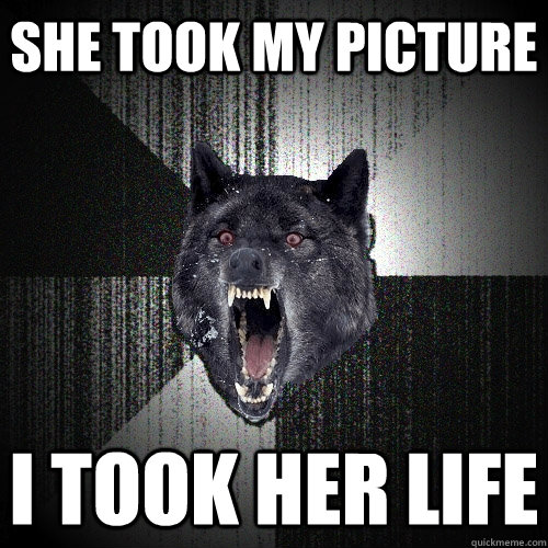 She took my picture I took her life  Insanity Wolf