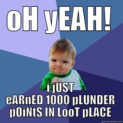 OH YEAH! I JUST EARNED 1000 PLUNDER POINTS IN LOOT PLACE Success Kid