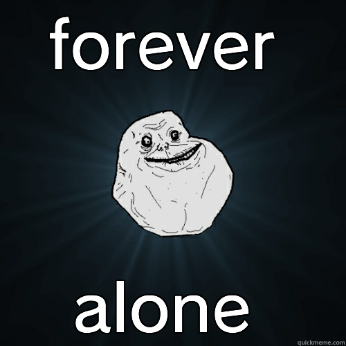 FOREVER ALONE Forever Alone