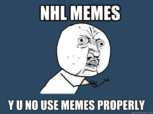 NHL MEMES Y U NO USE MEMES PROPERLY  Y U No