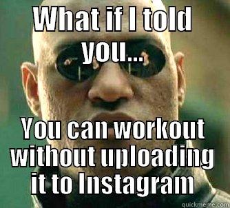 WHAT IF I TOLD YOU... YOU CAN WORKOUT WITHOUT UPLOADING IT TO INSTAGRAM Matrix Morpheus