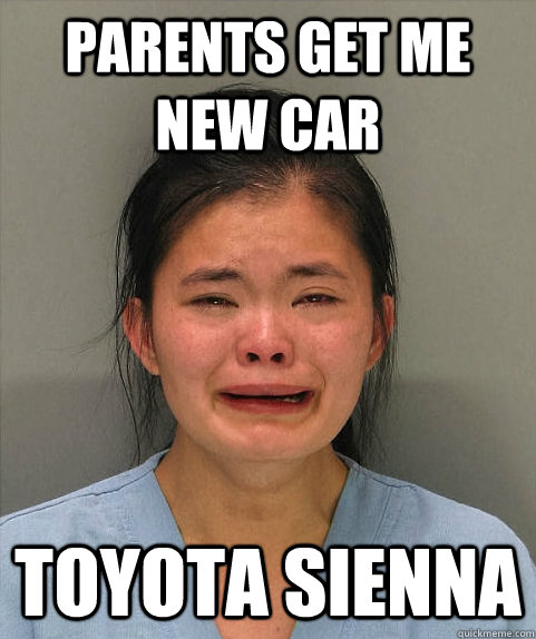 Parents get me new car toyota sienna - Parents get me new car toyota sienna  Asian First World Problems