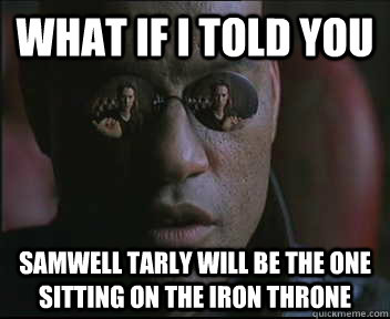 What if I told you Samwell Tarly will be the one sitting on the Iron Throne  Morpheus SC