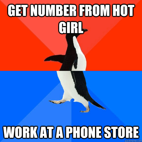 Get number from hot girl Work at a phone store  Socially Awesome Awkward Penguin