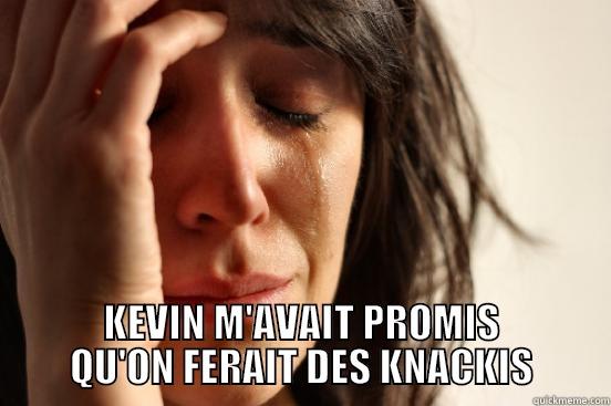  KEVIN M'AVAIT PROMIS QU'ON FERAIT DES KNACKIS First World Problems