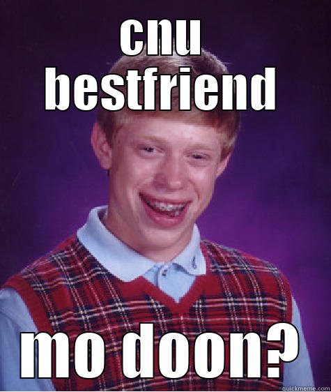CNU BESTFRIEND MO DOON? Bad Luck Brian