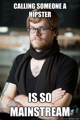 Calling someone a hipster is so mainstream  Hipster Barista