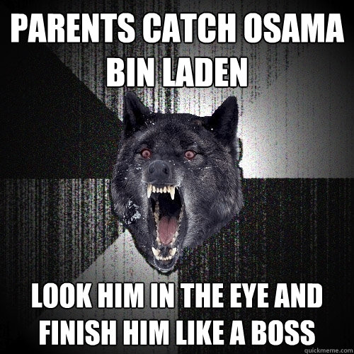 Parents catch Osama Bin Laden Look him in the eye and finish him like a boss  Insanity Wolf