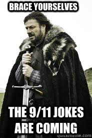 Brace Yourselves The 9/11 jokes are coming - Brace Yourselves The 9/11 jokes are coming  Brace Yourselves