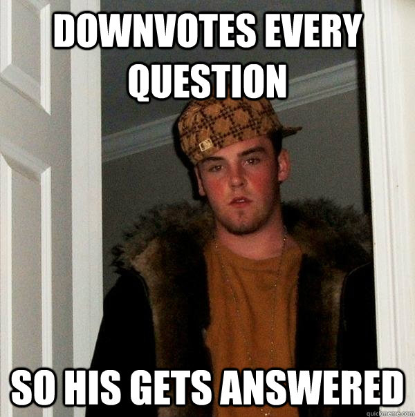 Downvotes every question So his gets answered  - Downvotes every question So his gets answered   Scumbag Steve