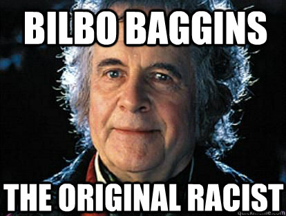 BIlbo baggins the original racist - BIlbo baggins the original racist  Bilbos Choice