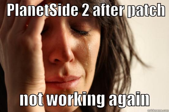   PLANETSIDE 2 AFTER PATCH         NOT WORKING AGAIN      First World Problems