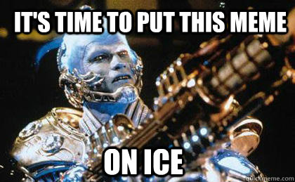 It's time to put this meme ON ICE - It's time to put this meme ON ICE  Mr Freeze