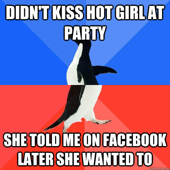didn't kiss hot girl at party she told me on facebook later she wanted to  Socially Awkward Awesome Penguin