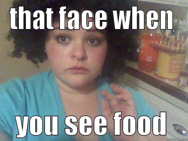 THAT FACE WHEN YOU SEE FOOD Misc