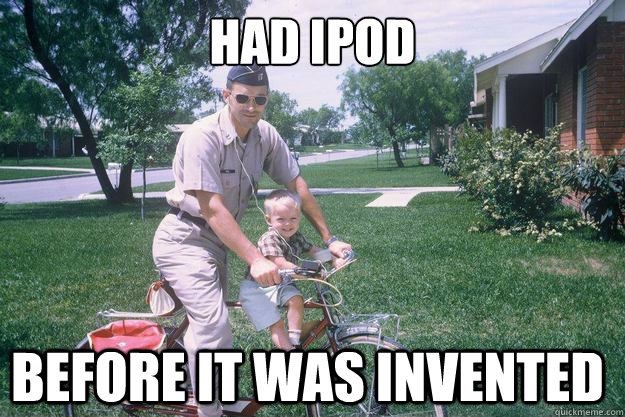 Had ipod Before it was invented  