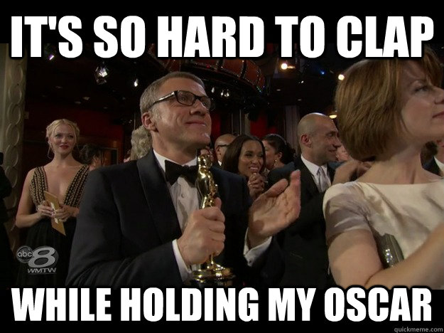 It's so hard to clap While holding my Oscar - It's so hard to clap While holding my Oscar  First world celebrity problems