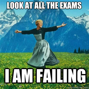look at all the exams i am failing  And look at all the fucks I give