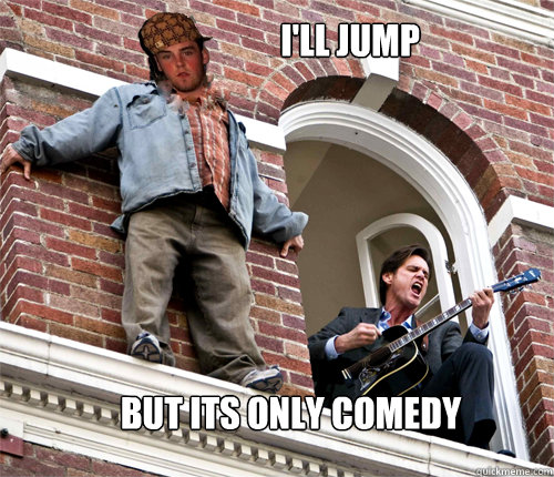 I'll jump but its only comedy - I'll jump but its only comedy  Jumper Scumbag Steve