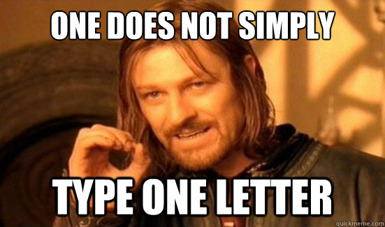 One Does Not Simply Type one letter  Boromir