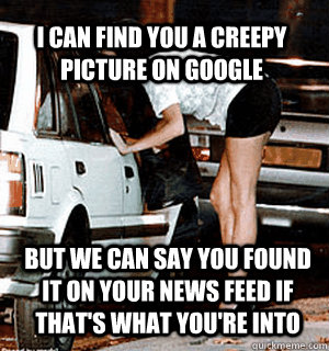 I can find you a creepy picture on google but we can say you found it on your news feed if that's what you're into  Karma Whore