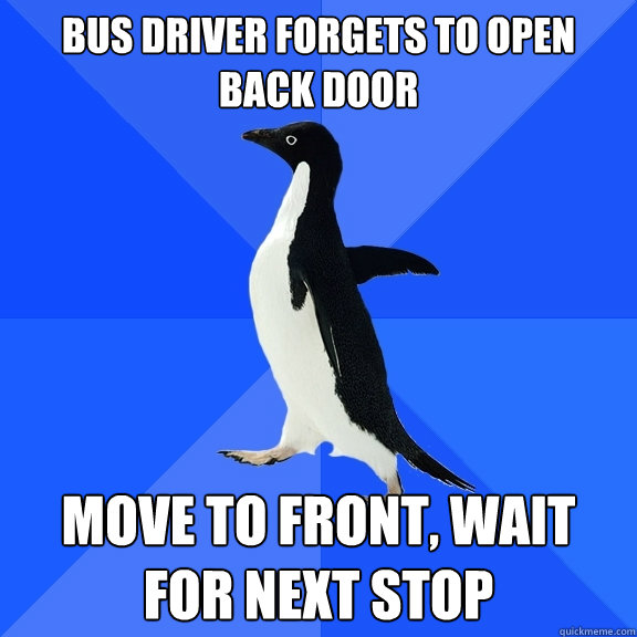 Bus driver forgets to open back door move to front, wait for next stop  Socially Awkward Penguin