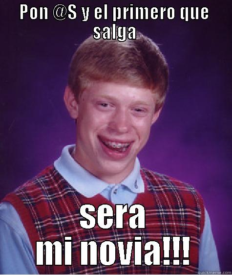 PON @S Y EL PRIMERO QUE SALGA SERA MI NOVIA!!! Bad Luck Brian