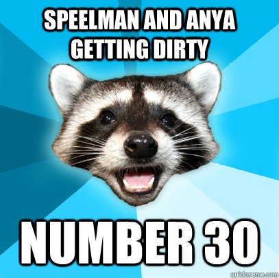 speelman and anya getting dirty number 30  Lame Pun Coon